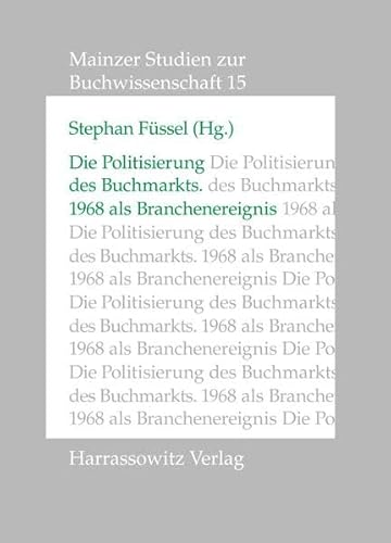 Die Politisierung des Buchmarkts - 1968 als Branchenereignis: Hans Altenhein zum 80. Geburtstag gewidmet (Mainzer Studien zur Buchwissenschaft, Band 15)