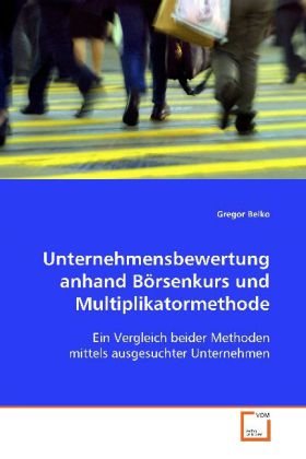 Unternehmensbewertung anhand Börsenkurs und Multiplikatormethode: Ein Vergleich beider Methoden mittels ausgesuchter Unternehmen