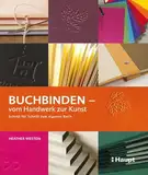 Buchbinden - vom Handwerk zur Kunst: Schritt für Schritt zum eigenen Buch