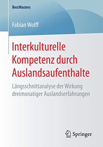 Interkulturelle Kompetenz durch Auslandsaufenthalte: Längsschnittanalyse der Wirkung dreimonatiger Auslandserfahrungen (BestMasters)