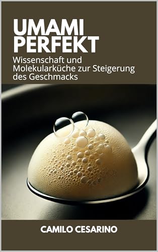 Umami Perfekt: Wissenschaft und Molekularküche zur Steigerung des Geschmacks (Roh und ungefiltert)