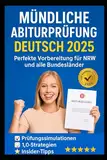 Mündliche Deutsch-Abiturprüfung 2025: Die perfekte Vorbereitung für 1,0: Mit vollständigen Übungssimulationen, Musterantworten,& Insider-Tipps für alle Bundesländer – Schnell, Sicher und Erfolgreich!