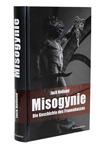 Misogynie: Die Geschichte des Frauenhasses