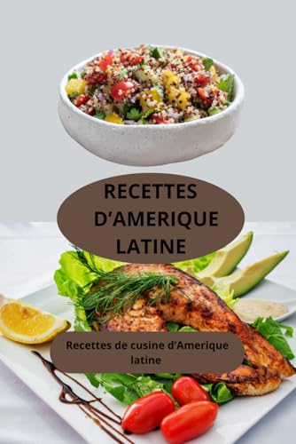 RECETTES D'AMERIQUE LATINE: Recettes de cuisine d’Amérique Latine - cuisine traditionnelle latino-américaine - spécialités culinaires latino