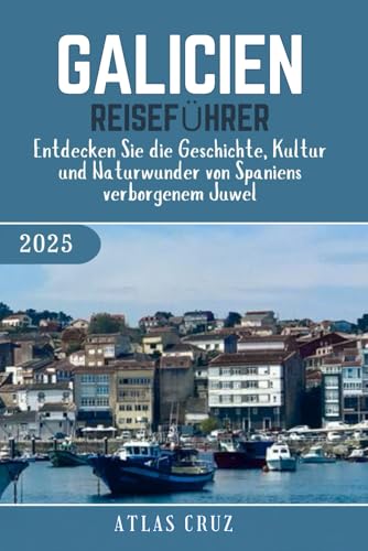 Galicien Reiseführer 2025: Entdecken Sie die Geschichte, Kultur und Naturwunder von Spaniens verborgenem Juwel. (German Edition) (Wander Light)