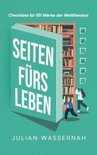 Seiten fürs Leben - Checkliste für 101 Werke der Weltliteratur: Klassische und moderne Literatur entdecken und verstehen - Ein Muss für alle Bücherliebhabende!