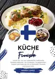 Küche Finnische: Lernen sie, wie man Authentische Traditionelle Rezepte Zubereitet, von Vorspeisen, Hauptgerichten, Suppen und Soßen bis hin zu ... mehr (Weltgeschmack: Eine kulinarische Reise)