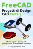 FreeCAD | Progetti di Design CAD - Parte 2: Istruzioni passo-passo per la progettazione di modelli CAD complessi (FreeCAD | CAD per principianti e utenti avanzati, Band 3)