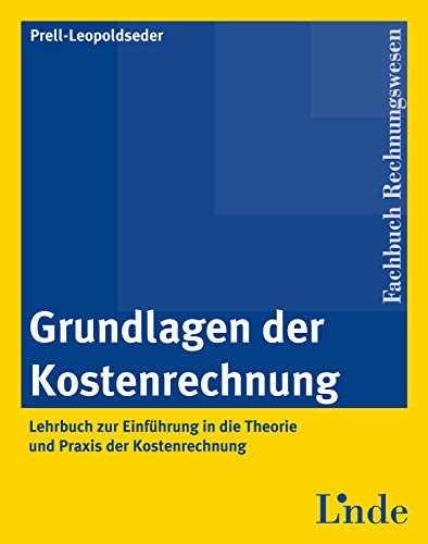 Grundlagen der Kostenrechnung: Lehrbuch zur Einführung in die Theorie und Praxis der Kostenrechnung (Ausgabe Österreich) (Linde Lehrbuch)
