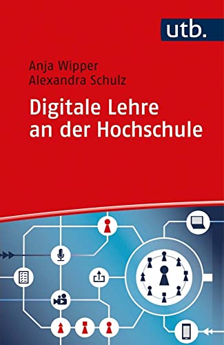 Digitale Lehre an der Hochschule: Vom digitalen Tool bis zum Blended-Learning-Konzept (Kompetent lehren): Vom Einsatz digitaler Tools bis zum Blended-Learning-Konzept