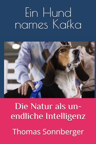 Ein Hund namens Kafka: Die Natur als unendliche Intelligenz