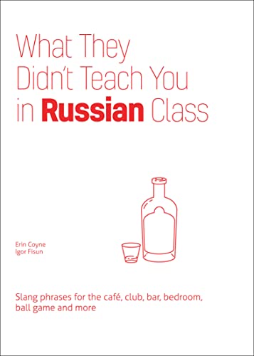 What They Didn't Teach You in Russian Class: Slang Phrases for the Café, Club, Bar, Bedroom, Ball Game and More (Dirty Everyday Slang) (English Edition)