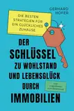 Der Schlüssel zu Wohlstand und Lebensglück durch Immobilien: Die besten Strategien für ein glückliches zu Hause inkl. Checklisten zum Download