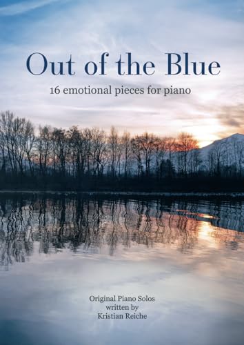 Out of the Blue - 16 emotional pieces for piano: Original Piano Solos: Original Piano Solos written by Kristian Reiche