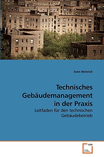 Technisches Gebäudemanagement in der Praxis: Leitfaden für den technischen Gebäudebetrieb