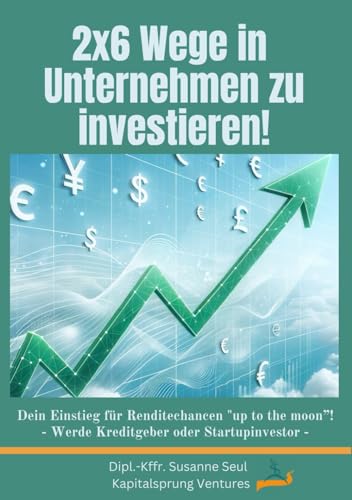 2x6 Wege in Unternehmen zu investieren: Dein Einstieg für Renditechancen "up to the moon"! - Werde Kreditgeber oder Startupinvestor -