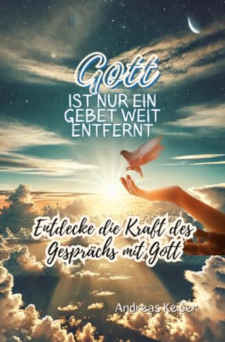 Gott ist nur ein Gebet weit entfernt: Entdecke die Kraft des Gesprächs mit Gott: Entdecke die Kraft des Gesprächs mit Gott.DE