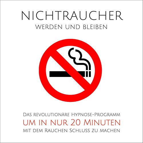 Nichtraucher werden und bleiben: Das revolutionäre Hypnose-Programm, um in nur 20 Minuten mit dem Rauchen Schluss zu machen