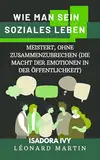 Wie man sein soziales Leben meistert, ohne zusammenzubrechen (Die Macht der Emotionen in der Öffentlichkeit)