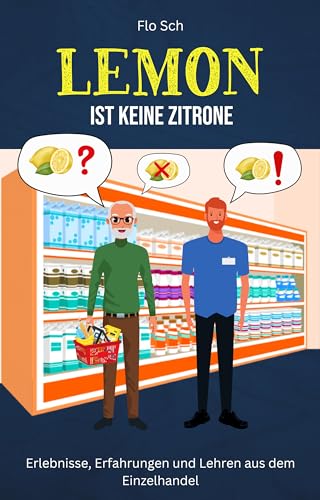 Lemon ist keine Zitrone: Erlebnisse, Erfahrungen und Lehren aus dem Einzelhandel