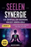 Seelen-Synergie: 110+ Zen-Rituale Zur Vereinigung Von Geist, Körper & Seele. Chakren, Meditation, Kundalini Yoga, Reiki, Heilsteine. Verbessere Dein Leben, Spiritualität Und Gleichgewicht