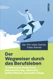 Der Wegweiser durch das Berufsleben: Arbeitssuche, Bewerbung, Neuorientierung, Jobverlust, Selbstreflexion und andere Wege
