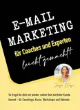 E-Mail-Marketing für Coaches und Experten - leicht gemacht : So fragst du dich nie wieder, woher dein nächster Kunde kommt - für Coachings, Kurse, Workshops und Retreats