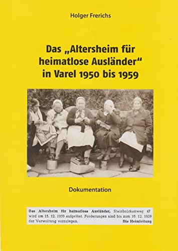 Das "Altersheim für heimatlose Ausländer" in Varel 1950-1959: Dokumentation