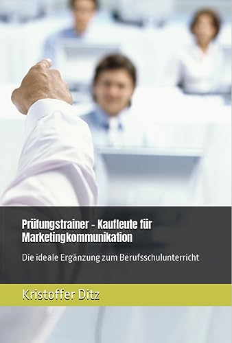 Prüfungstrainer - Kaufmann/frau für Marketingkommunikation: Die ideale Ergänzung zum Berufsschulunterricht