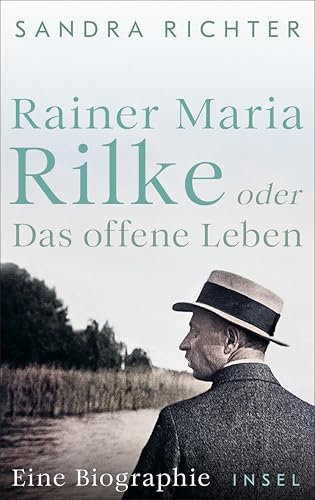 Rainer Maria Rilke oder Das offene Leben: Eine Biographie | Aus bislang unbekannten Quellen und mit exklusivem Bildmaterial