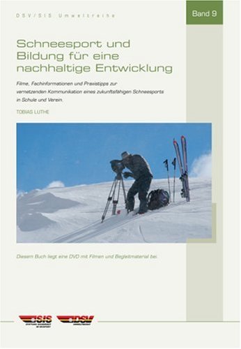 Schneesport und Bildung für eine nachhaltige Entwicklung: Filme, Fachinformationen und Praxistipps zur vernetzenden Kommunikation eines zukunftsfähigen Schneesports in Schule und Verein