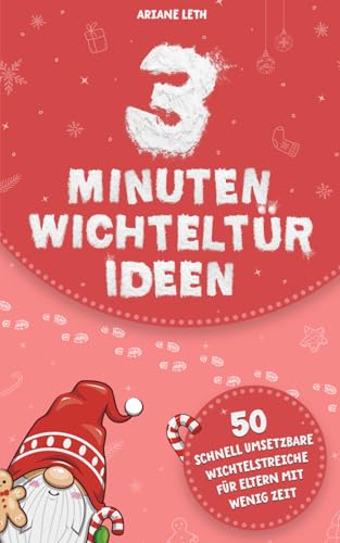 3 Minuten Wichteltür Ideen: 50 schnell umsetzbare Wichtelstreiche für Eltern mit wenig Zeit - inklusive ausdruckbarer Wichtelbriefe