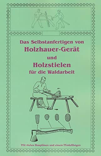 Das Selbstanfertigen von Holzhauer Gerät - Mit vielen Bauplänen und einem Modellbogen