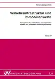 Verkehrsinfrastruktur und Immobilienwerte: Konzeptionelle, methodische und empirische Aspekte von monetären Bewertungsverfahren (Wirtschaftsgeographie)