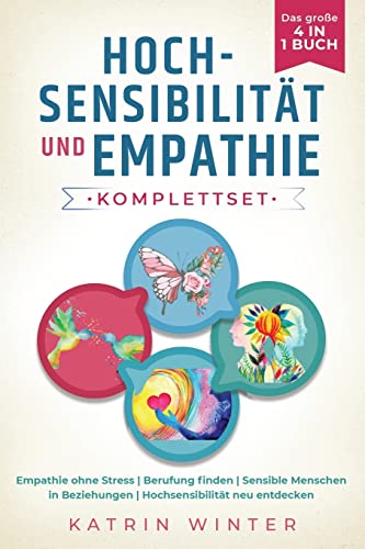 Hochsensibilität und Empathie Komplettset – Das große 4 in 1 Buch: Empathie ohne Stress | Berufung finden | Sensible Menschen in Beziehungen | Hochsensibilität neu entdecken