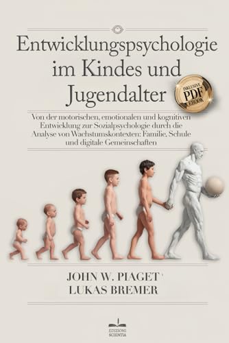 ENTWICKLUNGSPSYCHOLOGIE: Von der Motorischen, Emotionalen & Kognitiven Entwicklung zur Sozialpsychologie durch die Analyse von Wachstumskontexten: Familie, Schule & Digitale Gemeinschaften +eBook PDF