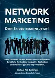 NETWORK MARKETING, DEIN ERFOLG BEGINNT JETZT!: Dein Leitfaden für ein solides MLM-Fundament. Bewährte Techniken und Expertentipps der Top-Verdiener