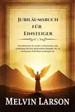 Jubiläumsbuch für Einsteiger: Entschlüsseln Sie uralte Geheimnisse und entdecken Sie den spirituellen Bauplan, der in verlorenen Schriften verborgen ist