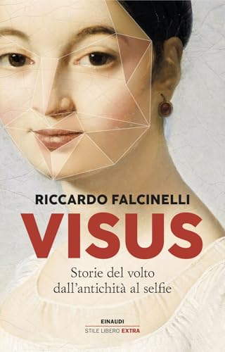 Visus. Storie del volto dall’antichità al selfie (Einaudi. Stile libero extra)