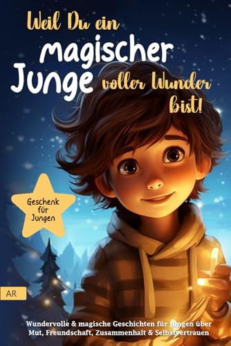 Weil Du ein magischer Junge voller Wunder bist!: Wundervolle & magische Geschichten für Jungen über Mut, Freundschaft, Zusammenhalt & Selbstvertrauen | Geschenk für Jungen | Kinderbuch