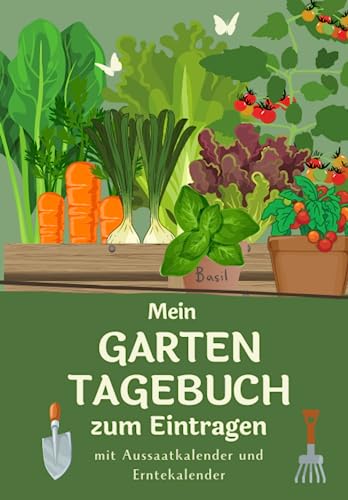 Mein Gartentagebuch zum Eintragen: Mit Aussaatkalender und Erntekalender I Gemüsegarten Buch zum Ausfüllen zur Gemüseanbauplanung für Selbstversorger ... im Hobbygarten als Anbauplan Unterstützung