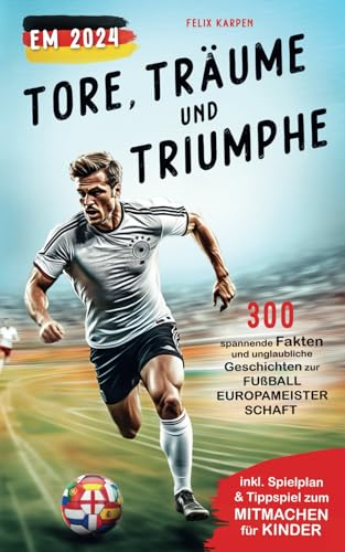 Tore, Träume & Triumphe – EM 2024: 300 spannende Fakten und unglaubliche Geschichten zur Fußball-Europameisterschaft (inkl. Spielplan & Tippspiel zum Mitmachen für Kinder)