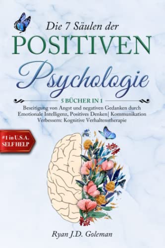 Die 7 Säulen der POSITIVEN PSYCHOLOGIE: 5 BÜCHER IN 1 Beseitigung von Angst & Negativen Gedanken durch Emotionale Intelligenz, Positives Denken| Kommunikation Verbessern: Kognitive Verhaltenstherapi