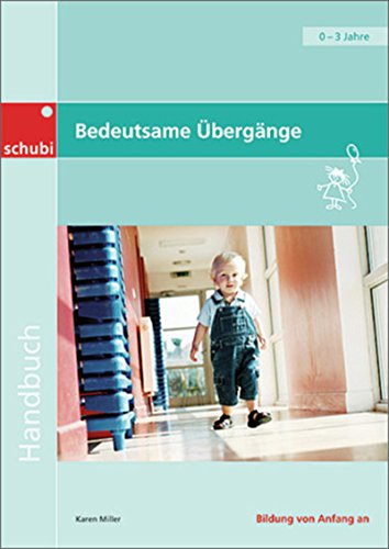 Bedeutsame Übergänge für Kinder von 0 bis 3 Jahren (Handbücher für die frühkindliche Bildung)