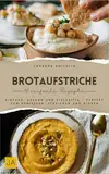 Brotaufstriche: Einfach, gesund und vielseitig – Perfekt zum Genießen, Streichen und Dippen