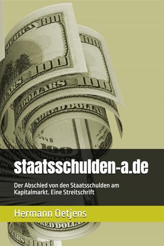 staatsschulden-a.de: Der Abschied von den Staatsschulden am Kapitalmarkt. Eine Streitschrift