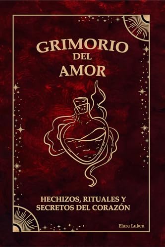 GRIMORIO DEL AMOR: HECHIZOS, RITUALES Y SECRETOS DEL CORAZÓN (GRIMORIOS) (Spanish Edition)