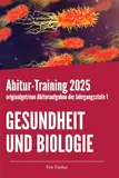 Abitur-Training Gesundheit und Biologie: originalgetreue Abituraufgaben der Jahrgangsstufe 1 zur Prüfungsvorbereitung