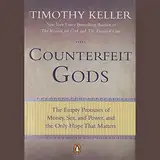 Counterfeit Gods: The Empty Promises of Money, Sex, and Power, and the Only Hope That Matters