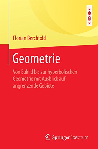 Geometrie: Von Euklid bis zur hyperbolischen Geometrie mit Ausblick auf angrenzende Gebiete